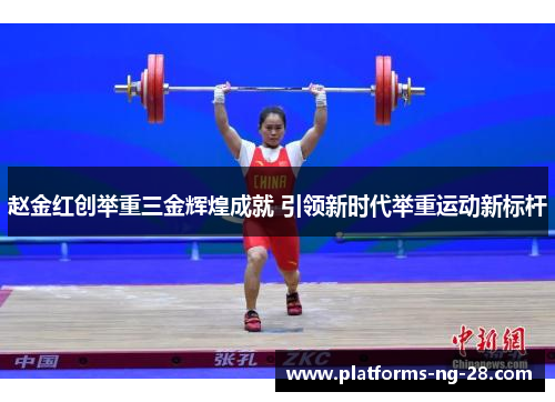 赵金红创举重三金辉煌成就 引领新时代举重运动新标杆