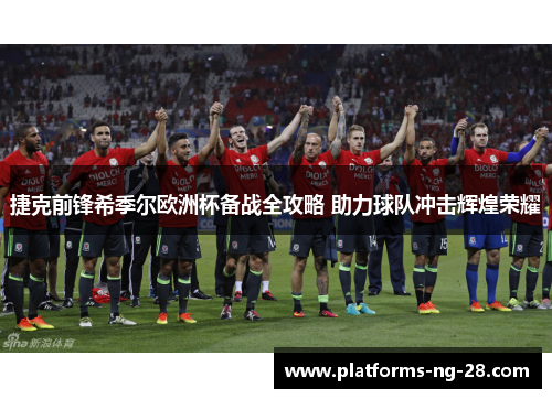 捷克前锋希季尔欧洲杯备战全攻略 助力球队冲击辉煌荣耀