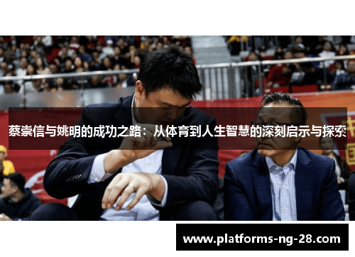 蔡崇信与姚明的成功之路：从体育到人生智慧的深刻启示与探索